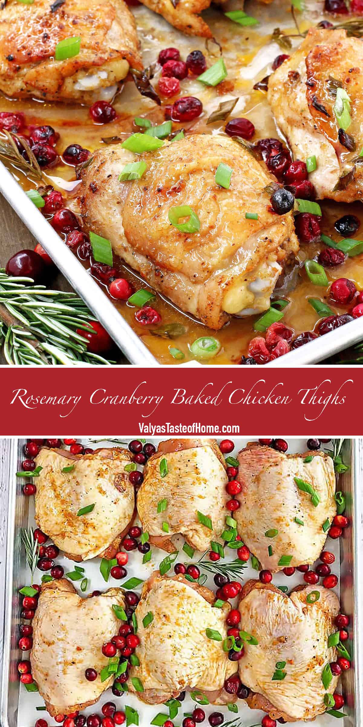 Rosemary Cranberry Baked Chicken Thighs Recipe This Rosemary Cranberry Baked Chicken Thighs recipe is the perfect addition to your holiday table that satisfies that craving, as well as adds to the holiday’s feel. The chicken thighs are super juicy, tender on the inside, and loaded with flavor.